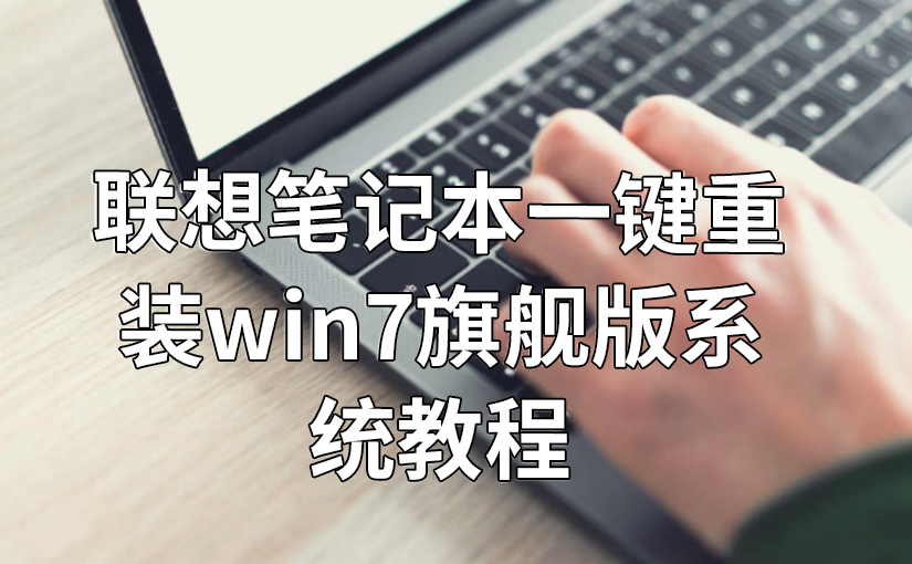 聯(lián)想筆記本一鍵重裝win7旗艦版系統(tǒng)教程