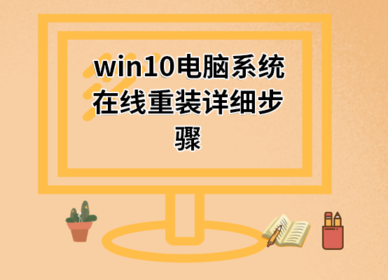 win10電腦系統(tǒng)在線重裝詳細步驟